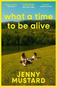 Cover image for What a Time to be Alive by Jenny Mustard